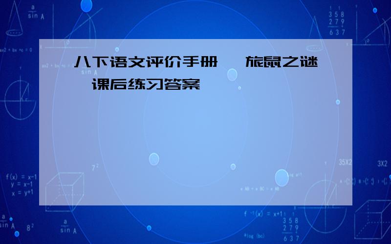 八下语文评价手册 《旅鼠之谜》课后练习答案