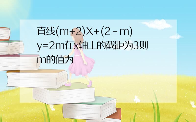 直线(m+2)X+(2-m)y=2m在x轴上的截距为3则m的值为