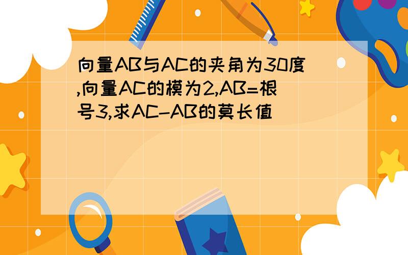 向量AB与AC的夹角为30度,向量AC的模为2,AB=根号3,求AC-AB的莫长值