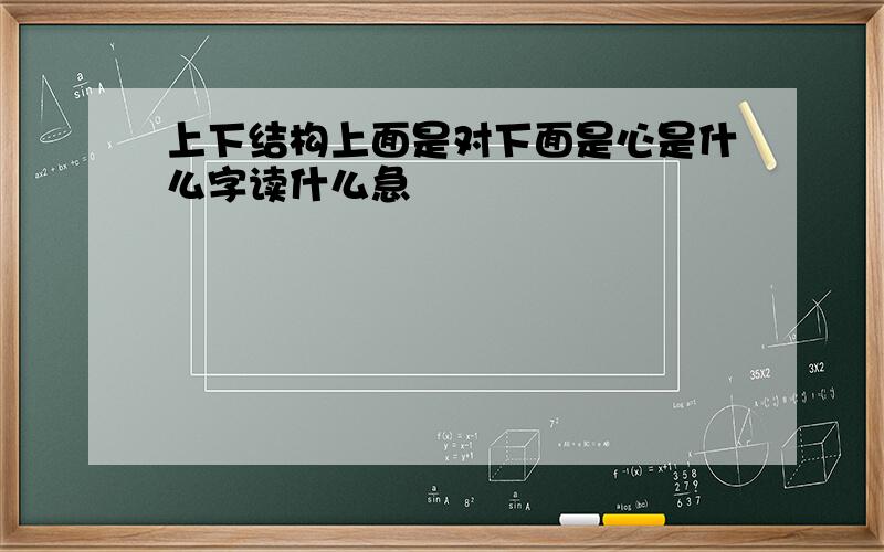 上下结构上面是对下面是心是什么字读什么急