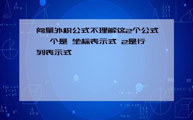 向量外积公式不理解这2个公式 一个是 坐标表示式 2是行列表示式