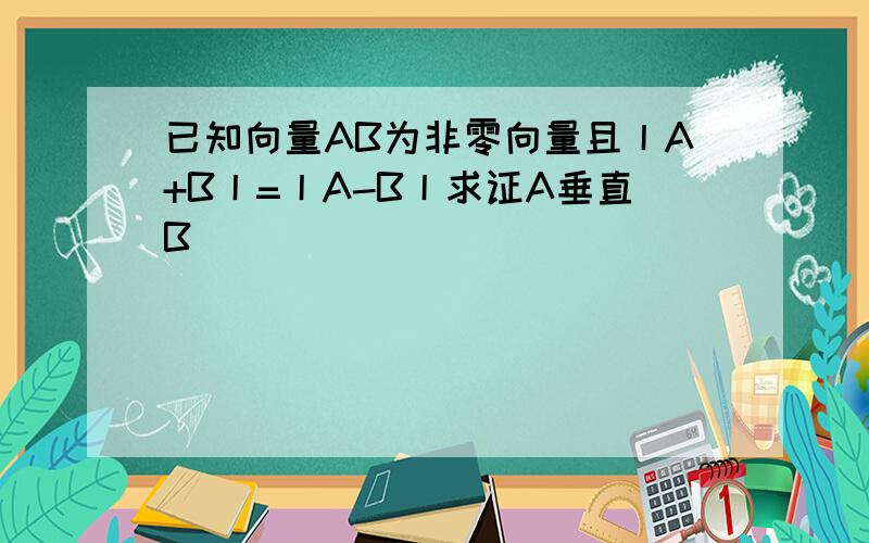 已知向量AB为非零向量且丨A+B丨=丨A-B丨求证A垂直B