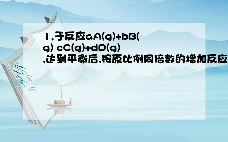 1,于反应aA(g)+bB(g) cC(g)+dD(g),达到平衡后,按原比例同倍数的增加反应物A和B的量若a+bc+d,A、B的转化率均增大若a+b=c+d,A、B的转化率均不变2,、增大某一反应物浓度可使其它反应物转化率增大,自身