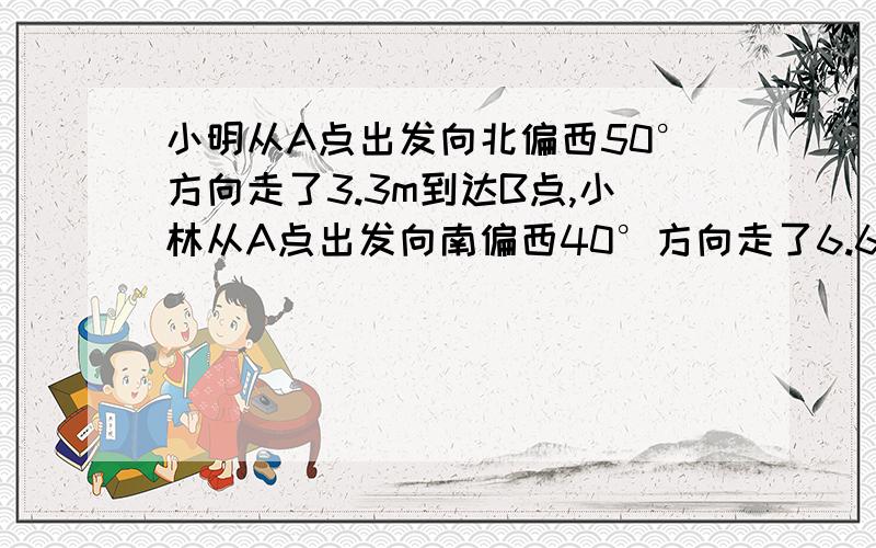 小明从A点出发向北偏西50°方向走了3.3m到达B点,小林从A点出发向南偏西40°方向走了6.6m到点C,试画图定A,B,C三点的位置（用1cm表示3cm),并从图上求出B点到C点的实际距离