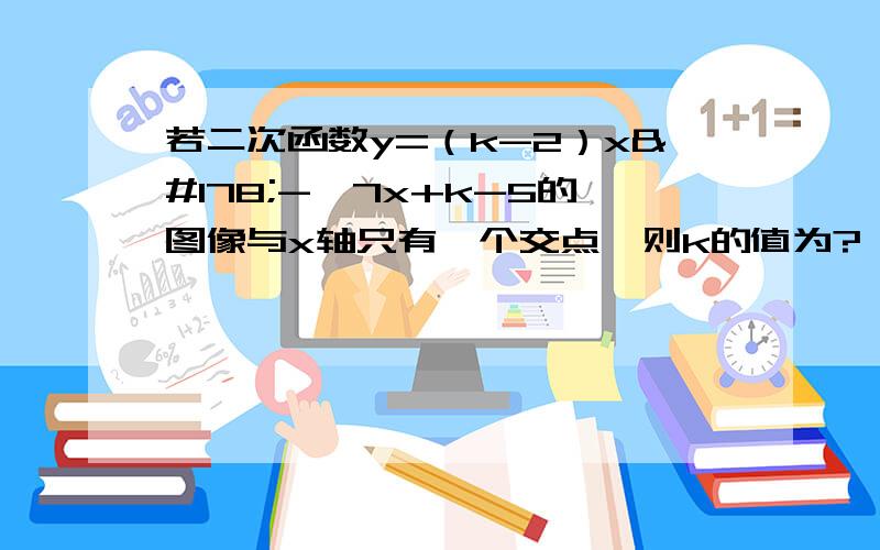 若二次函数y=（k-2）x²-√7x+k-5的图像与x轴只有一个交点,则k的值为?