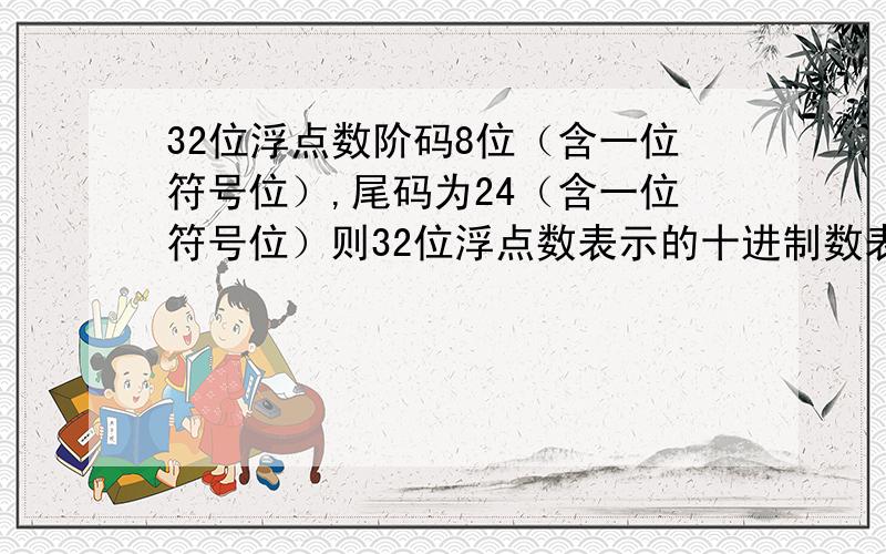 32位浮点数阶码8位（含一位符号位）,尾码为24（含一位符号位）则32位浮点数表示的十进制数表示最大整数?