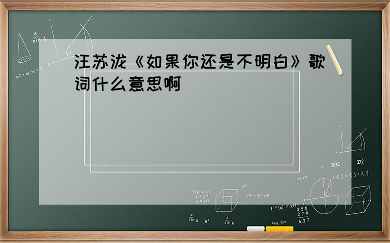 汪苏泷《如果你还是不明白》歌词什么意思啊