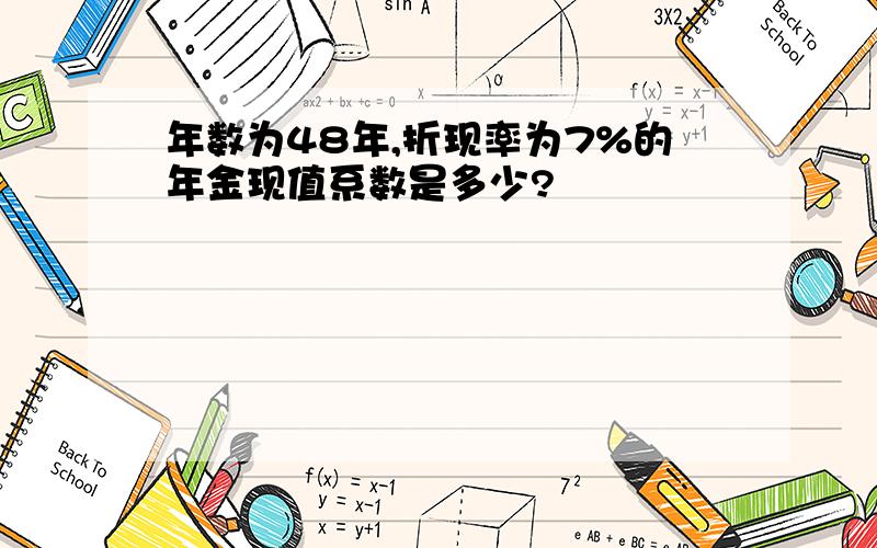 年数为48年,折现率为7%的年金现值系数是多少?