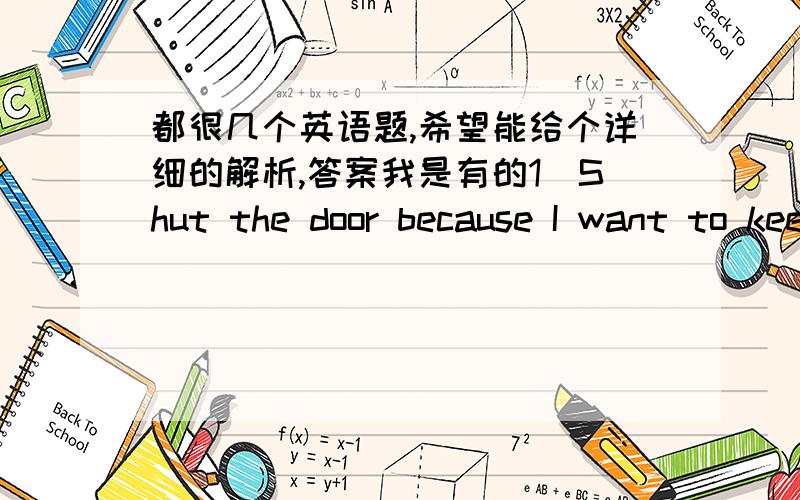 都很几个英语题,希望能给个详细的解析,答案我是有的1`Shut the door because I want to keep the dog ____ .A at ,B for ,C up ,D in.2`He didn`tell us ___ .A What he will do ,B What he was going to do.3`This is a ramantic film ___in ch