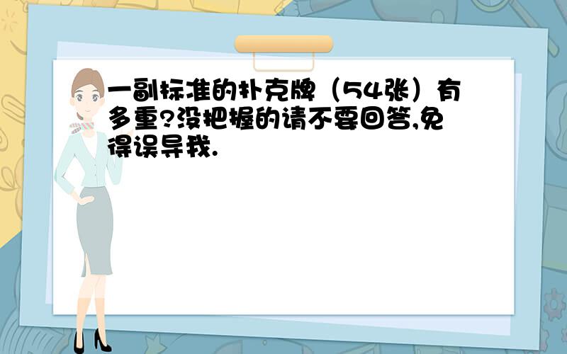 一副标准的扑克牌（54张）有多重?没把握的请不要回答,免得误导我.