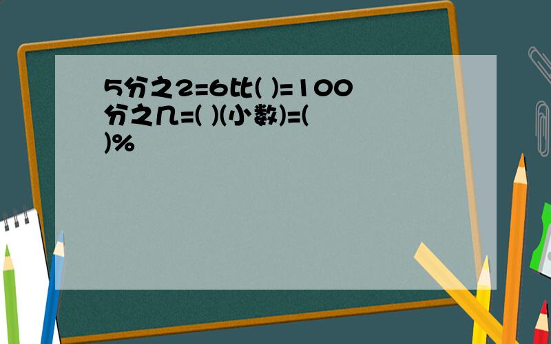 5分之2=6比( )=100分之几=( )(小数)=( )%