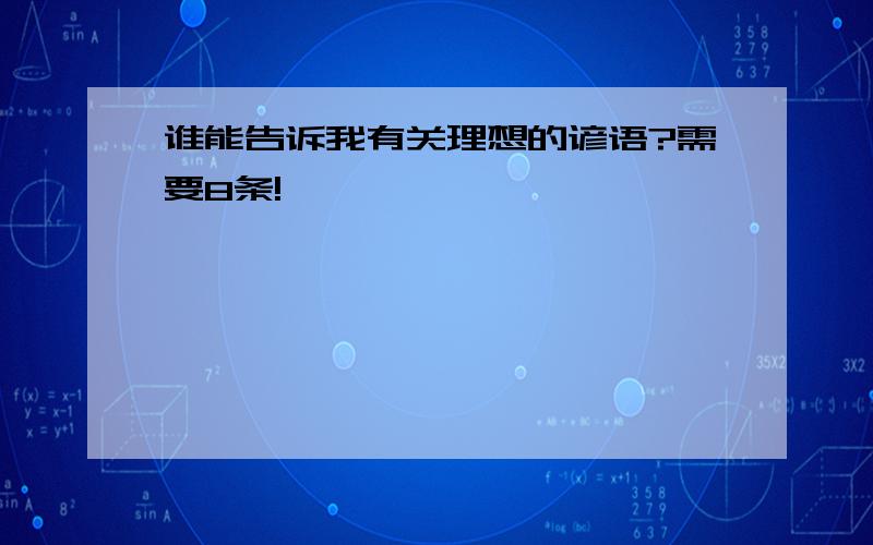 谁能告诉我有关理想的谚语?需要8条!