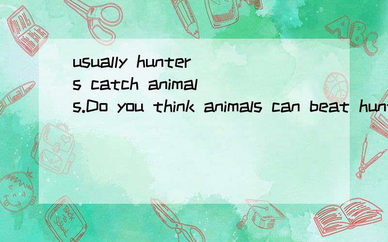 usually hunters catch animals.Do you think animals can beat hunters?Last week,American animal cartoon 