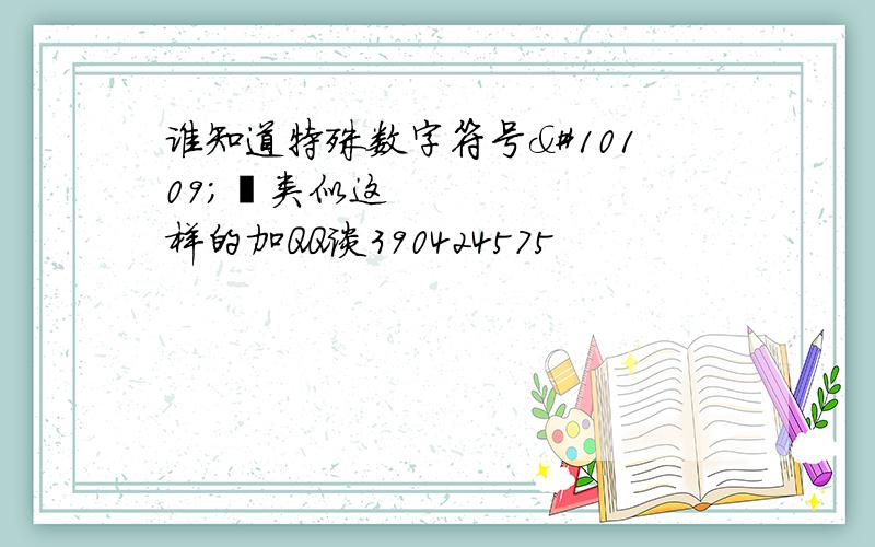 谁知道特殊数字符号❽❽类似这样的加QQ谈390424575