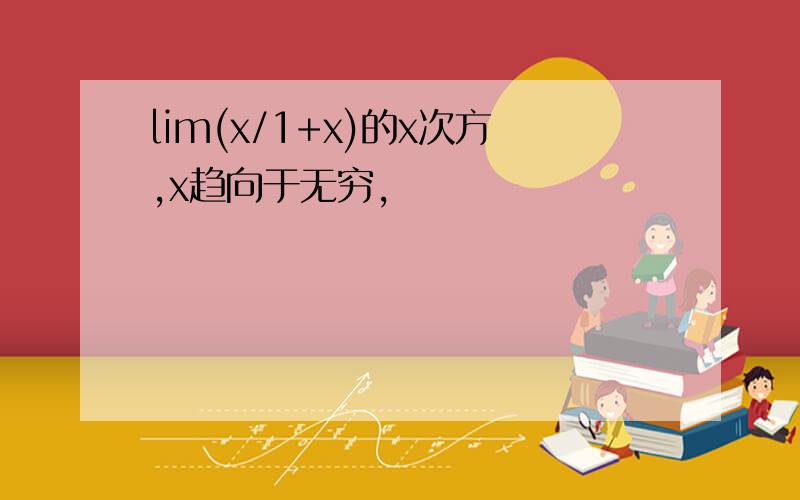 lim(x/1+x)的x次方,x趋向于无穷,