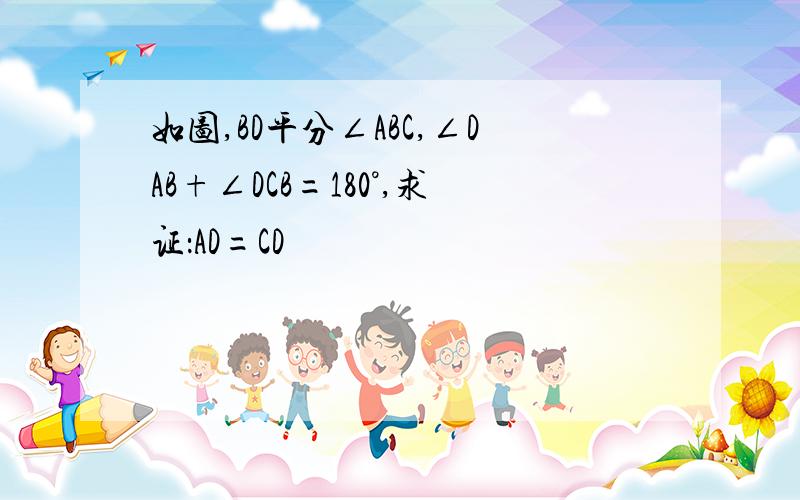 如图,BD平分∠ABC,∠DAB+∠DCB=180°,求证：AD=CD