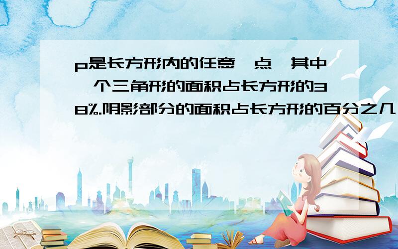 p是长方形内的任意一点,其中一个三角形的面积占长方形的38%.阴影部分的面积占长方形的百分之几