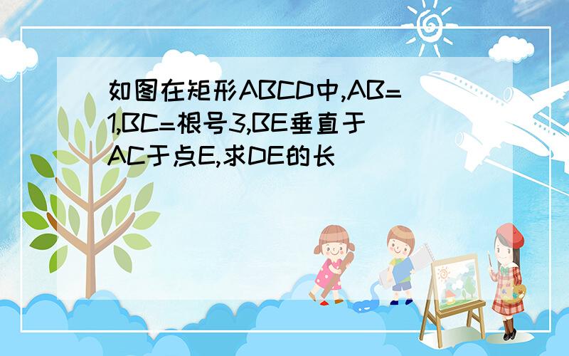 如图在矩形ABCD中,AB=1,BC=根号3,BE垂直于AC于点E,求DE的长