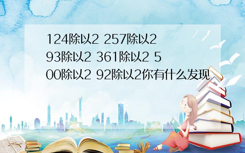 124除以2 257除以2 93除以2 361除以2 500除以2 92除以2你有什么发现