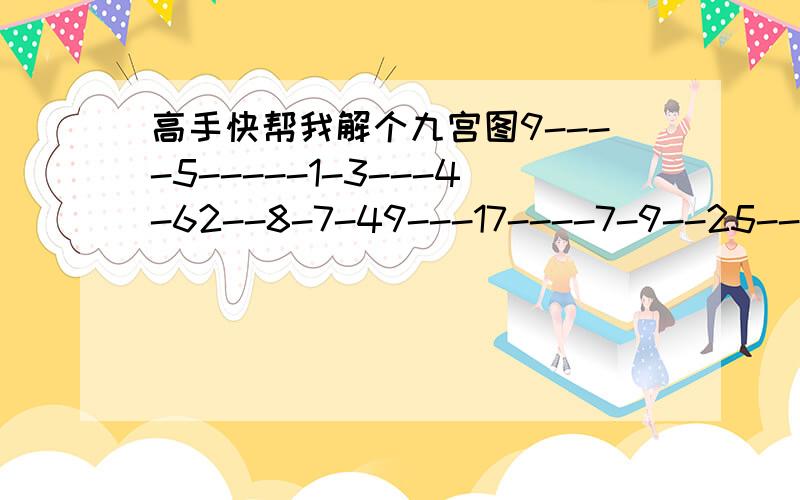 高手快帮我解个九宫图9----5-----1-3---4-62--8-7-49---17----7-9--25---8-----3----71---7--4-36-----2---7