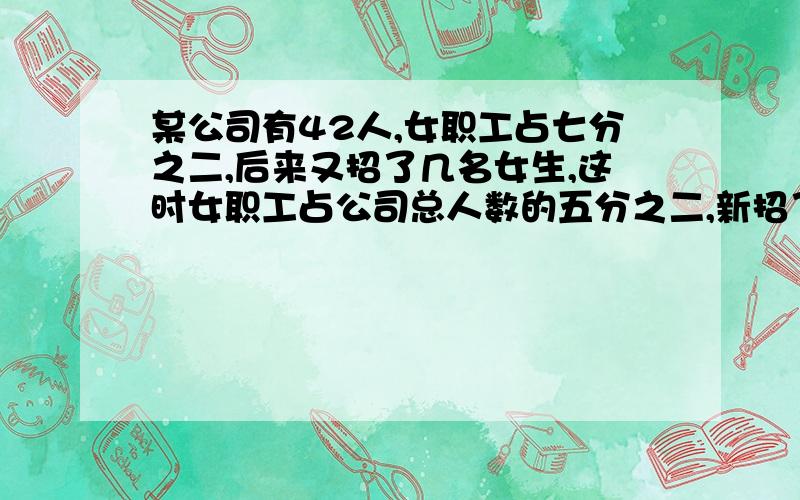 某公司有42人,女职工占七分之二,后来又招了几名女生,这时女职工占公司总人数的五分之二,新招了几人?用画图解决