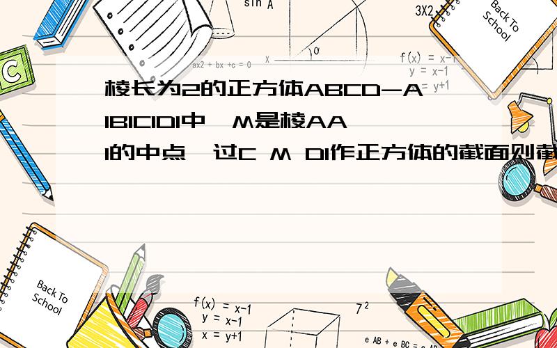 棱长为2的正方体ABCD-A1B1C1D1中,M是棱AA1的中点,过C M D1作正方体的截面则截面面积是多少?