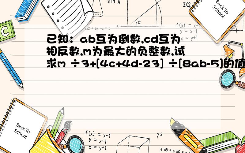 已知：ab互为倒数,cd互为相反数,m为最大的负整数,试求m ÷3+[4c+4d-23] ÷[8ab-5]的值