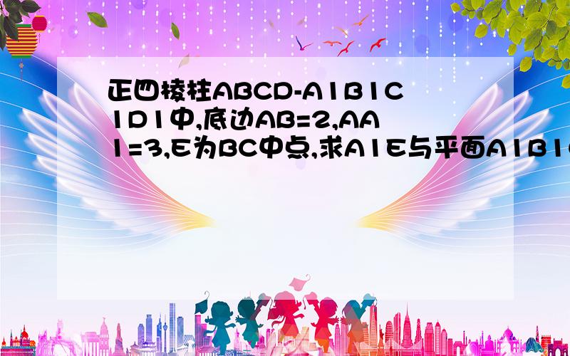 正四棱柱ABCD-A1B1C1D1中,底边AB=2,AA1=3,E为BC中点,求A1E与平面A1B1C1D1所成角正切值