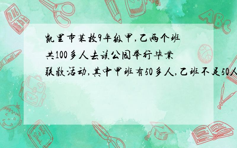 凯里市某校9年级甲,乙两个班共100多人去该公园举行毕业联欢活动,其中甲班有50多人,乙班不足50人,如果以班为单位分别买门票,一共应付920元,知如果两个班联合起来作为一个团体购票,一共要