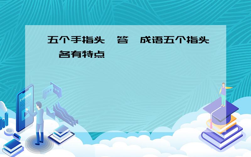 五个手指头,答一成语五个指头,各有特点