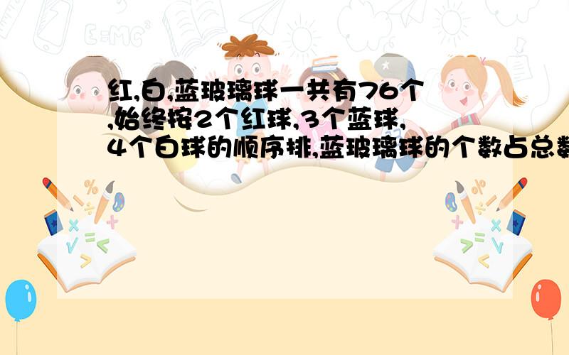 红,白,蓝玻璃球一共有76个,始终按2个红球,3个蓝球,4个白球的顺序排,蓝玻璃球的个数占总数的几分之几