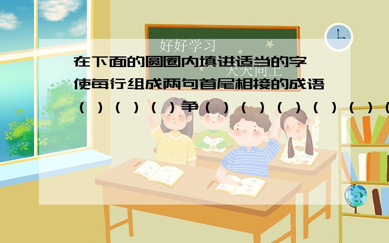 在下面的圆圈内填进适当的字,使每行组成两句首尾相接的成语（）（）（）争（）（）（）（）（）（）当（）（）（）（）（）（）三（）（）（）（）（）（）好（）（）（）（）（）