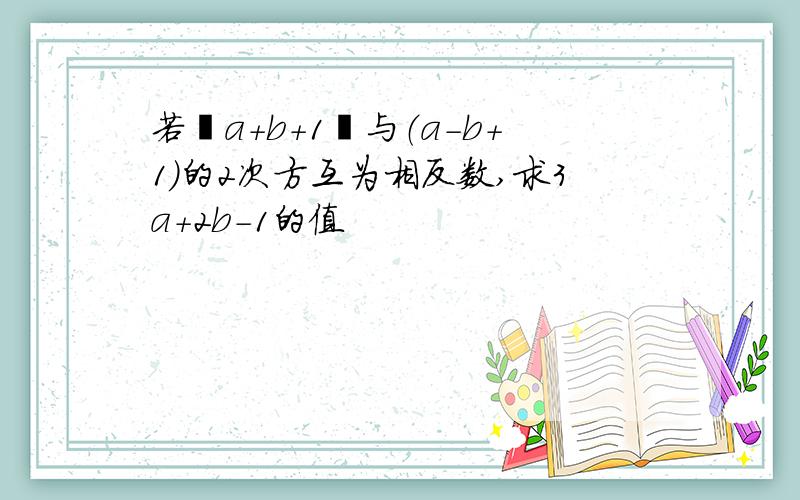 若丨a＋b＋1丨与（a－b＋1）的2次方互为相反数,求3a＋2b－1的值