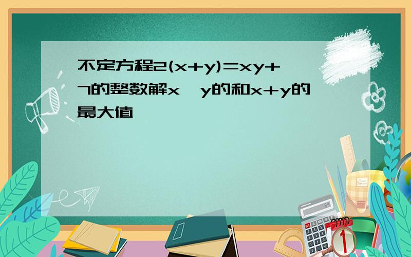 不定方程2(x+y)=xy+7的整数解x,y的和x+y的最大值