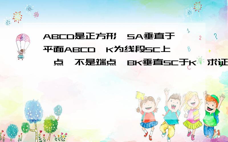 ABCD是正方形,SA垂直于平面ABCD,K为线段SC上一点,不是端点,BK垂直SC于K,求证平面SBC与平面SDC不垂直