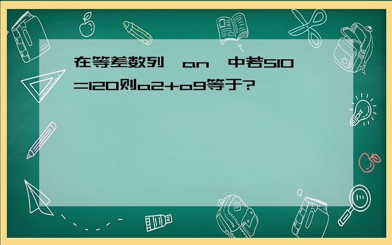 在等差数列{an}中若S10=120则a2+a9等于?