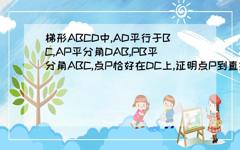 梯形ABCD中,AD平行于BC,AP平分角DAB,PB平分角ABC,点P恰好在DC上,证明点P到直线AD,BC的距离相等