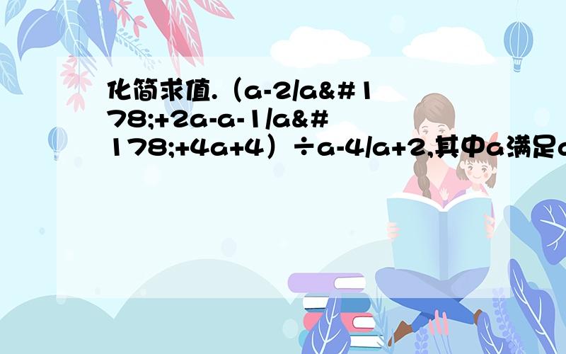 化简求值.（a-2/a²+2a-a-1/a²+4a+4）÷a-4/a+2,其中a满足a²+2a-1=0.