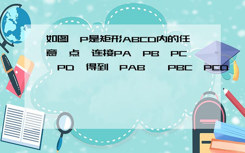 如图,P是矩形ABCD内的任意一点,连接PA,PB,PC,PD,得到△PAB,△PBC△PCD,△PDA,设他们的面积分别是S1,S2,S3,S4,给出如下结论①S1+S4=S2+S3 ②S1+S3=S2+S4③若S1等于S2,则P在矩形的对角线上正确的是若S3=2S1,则S4=