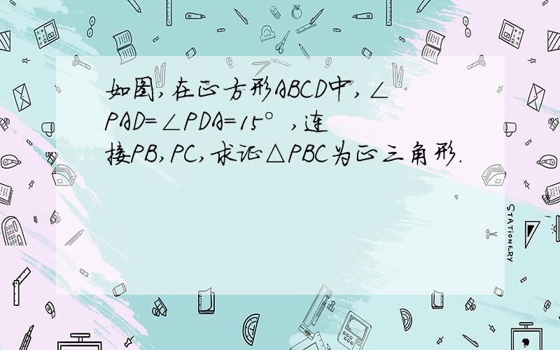 如图,在正方形ABCD中,∠PAD=∠PDA=15°,连接PB,PC,求证△PBC为正三角形.