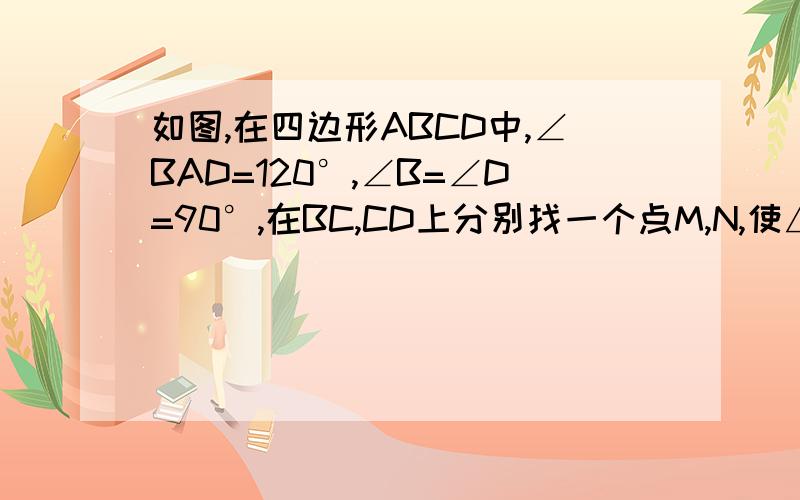 如图,在四边形ABCD中,∠BAD=120°,∠B=∠D=90°,在BC,CD上分别找一个点M,N,使△AMN周长最小,并求此时,∠AMN+∠ANM的度数.