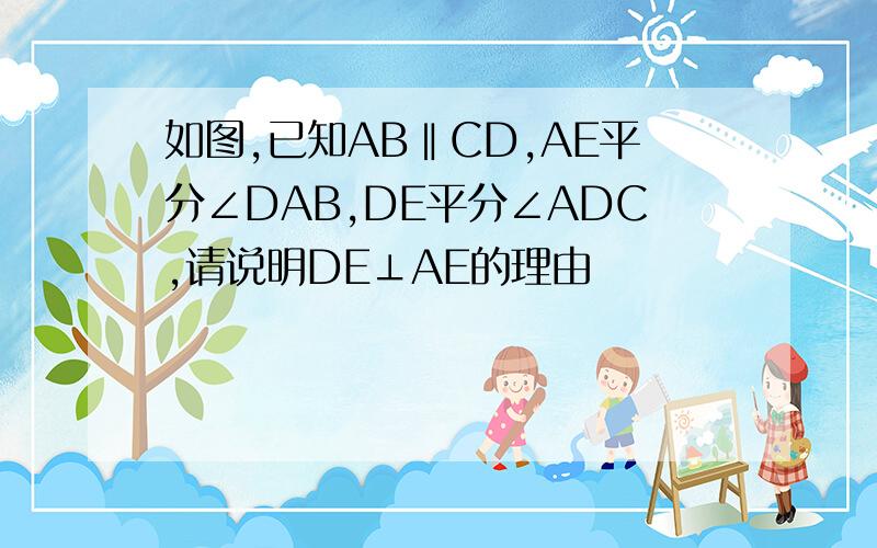 如图,已知AB‖CD,AE平分∠DAB,DE平分∠ADC,请说明DE⊥AE的理由