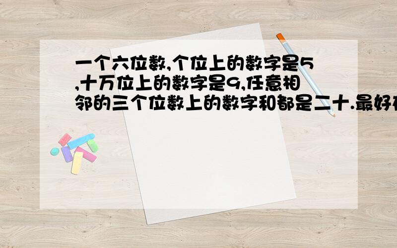 一个六位数,个位上的数字是5,十万位上的数字是9,任意相邻的三个位数上的数字和都是二十.最好在九月以前