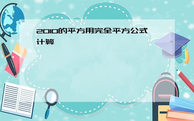 2010的平方用完全平方公式计算