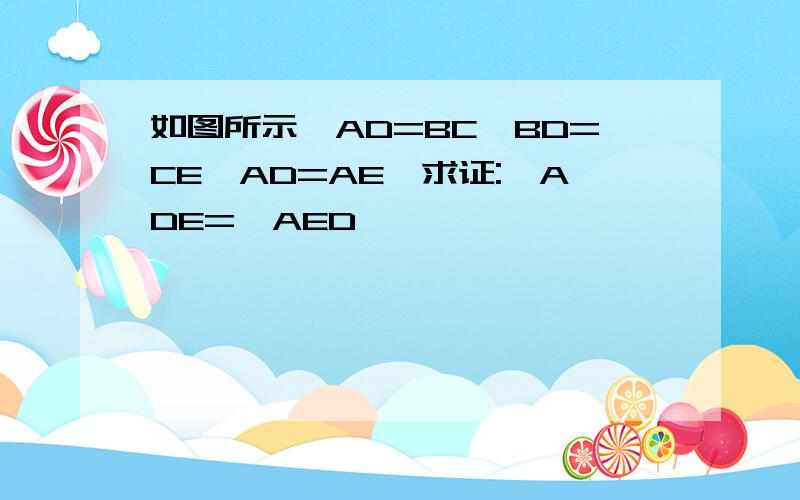 如图所示,AD=BC,BD=CE,AD=AE,求证:∠ADE=∠AED