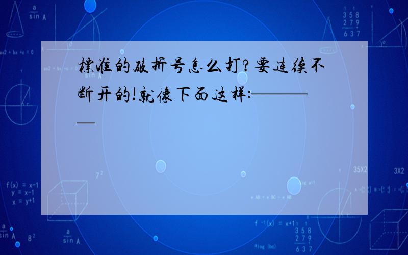 标准的破折号怎么打?要连续不断开的!就像下面这样:————