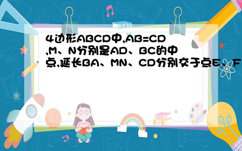 4边形ABCD中,AB=CD,M、N分别是AD、BC的中点,延长BA、MN、CD分别交于点E、F.说明∠BEN=∠NFC.