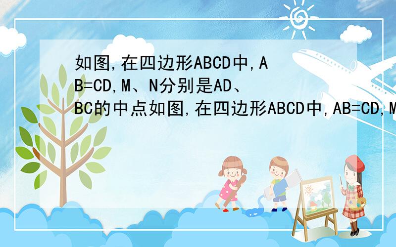 如图,在四边形ABCD中,AB=CD,M、N分别是AD、BC的中点如图,在四边形ABCD中,AB=CD,M、N分别是AD、BC的中点,延长BA、NM、CD分别交于点E、F,说明角BEN=角NFC.