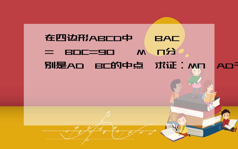 在四边形ABCD中,∠BAC=∠BDC=90°,M、N分别是AD、BC的中点,求证：MN⊥AD千万别用圆的知识,还没学呢!