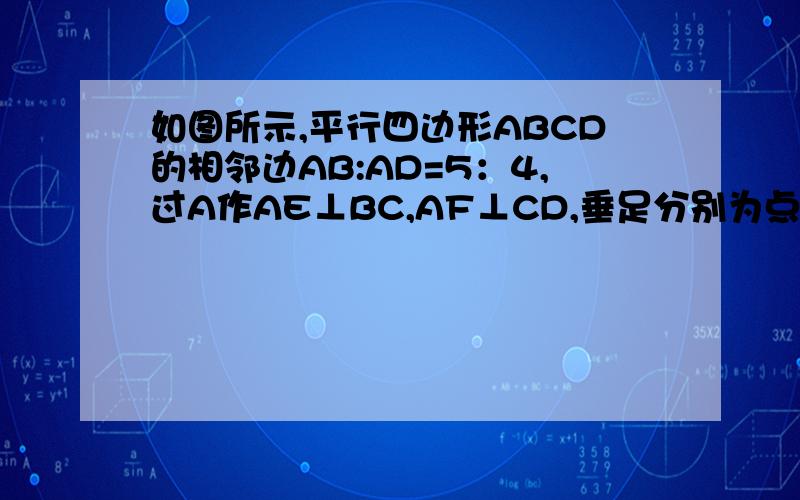 如图所示,平行四边形ABCD的相邻边AB:AD=5：4,过A作AE⊥BC,AF⊥CD,垂足分别为点E,F诺AE=4求AF的长